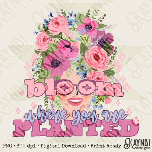 Bloom Where You are Planted Sublimation Design PNG Digital Download Printable Spring Flowers