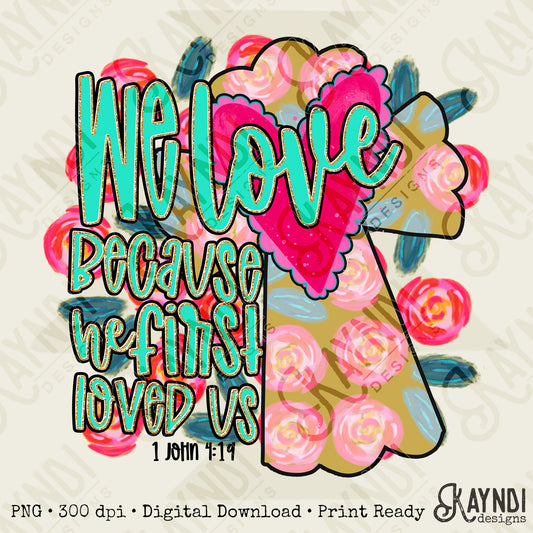 We Loved Because he First Loved Us Sublimation Design PNG Digital Download Printable Faith Valentines Bible Verse