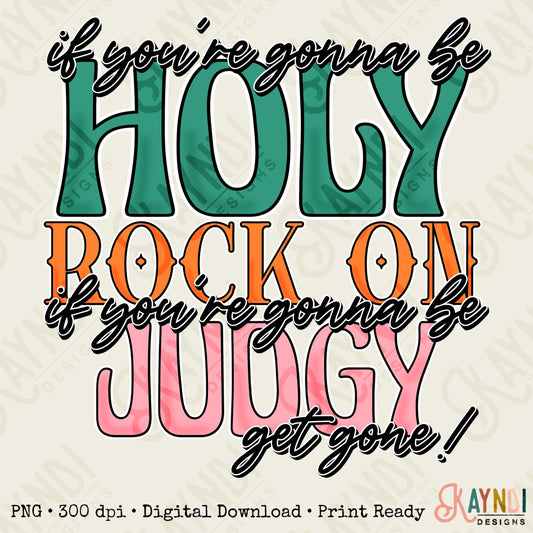 If You're Gonna Be Holy Rock On If You're Gonna be Judgy Get Gone Sublimation Design PNG Digital Download Printable Western Country Rodeo