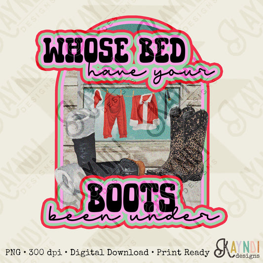 Whose Bed Have Your Boots Been Under Sublimation Design PNG Digital Download Printable Santa Christmas Western Cowgirl Boots 90s Country